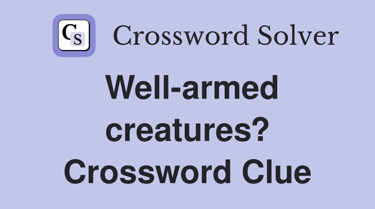 Well-armed creatures? Crossword Clue