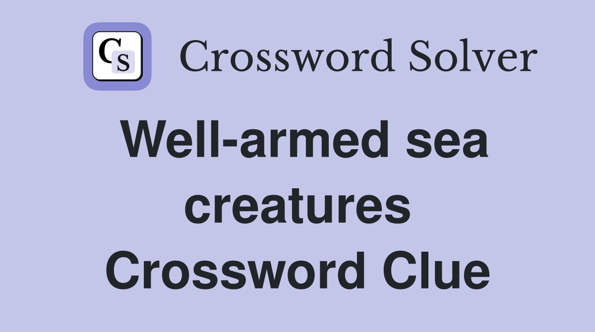 Well-armed sea creatures Crossword Clue