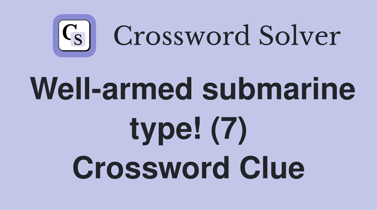 Well-armed submarine type! (7) Crossword Clue