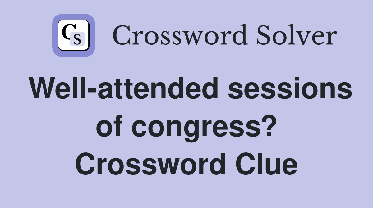 Well-attended sessions of congress? Crossword Clue