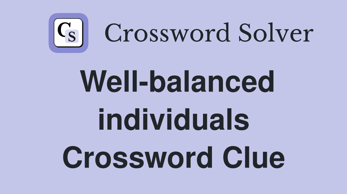Well-balanced individuals Crossword Clue