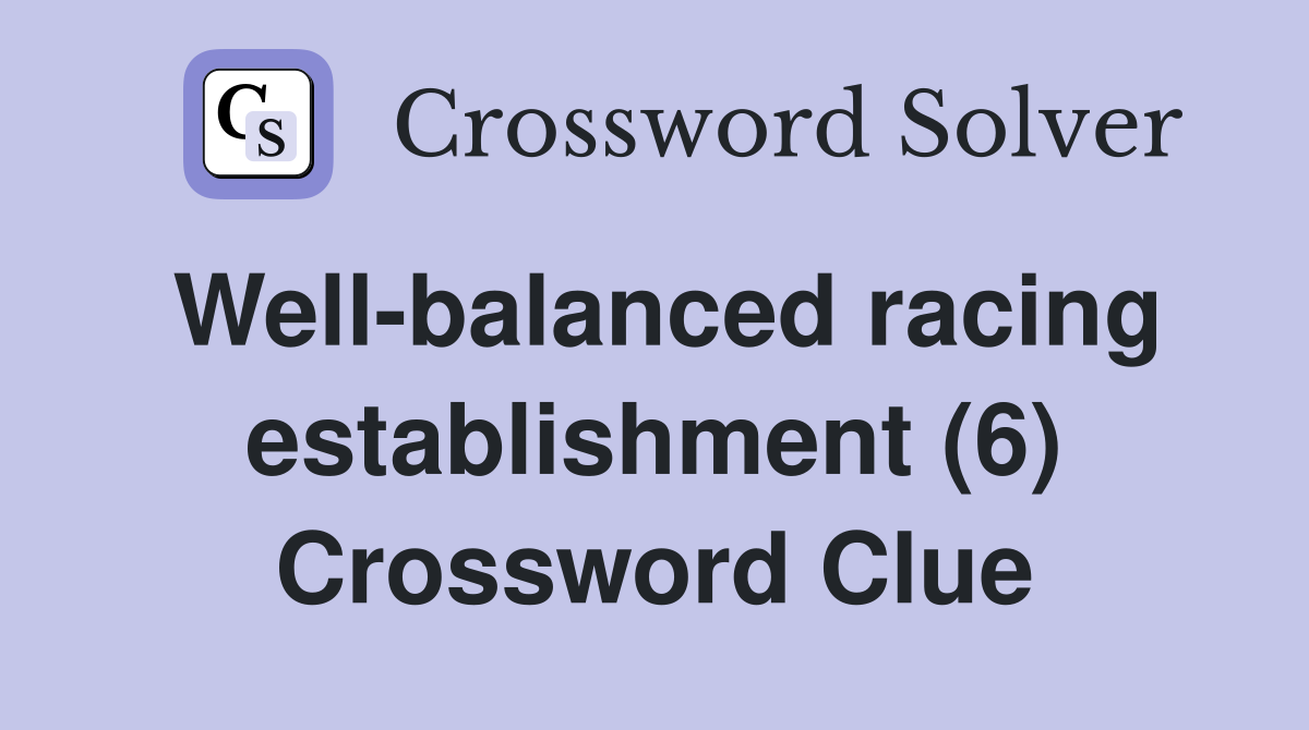 Well-balanced racing establishment (6) Crossword Clue