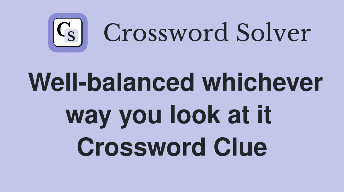 Well-balanced whichever way you look at it  Crossword Clue