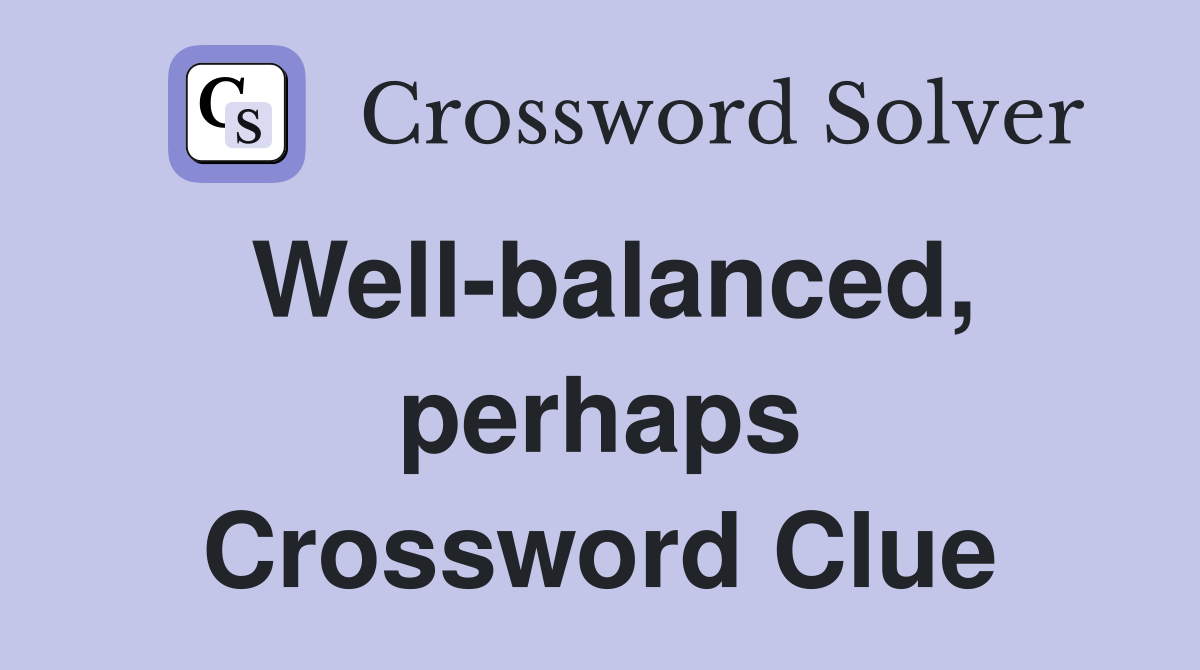Well-balanced, perhaps Crossword Clue