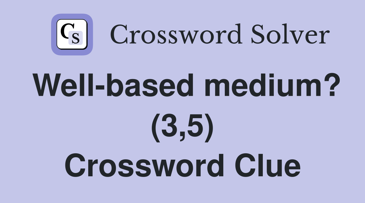 Well-based medium? (3,5) Crossword Clue
