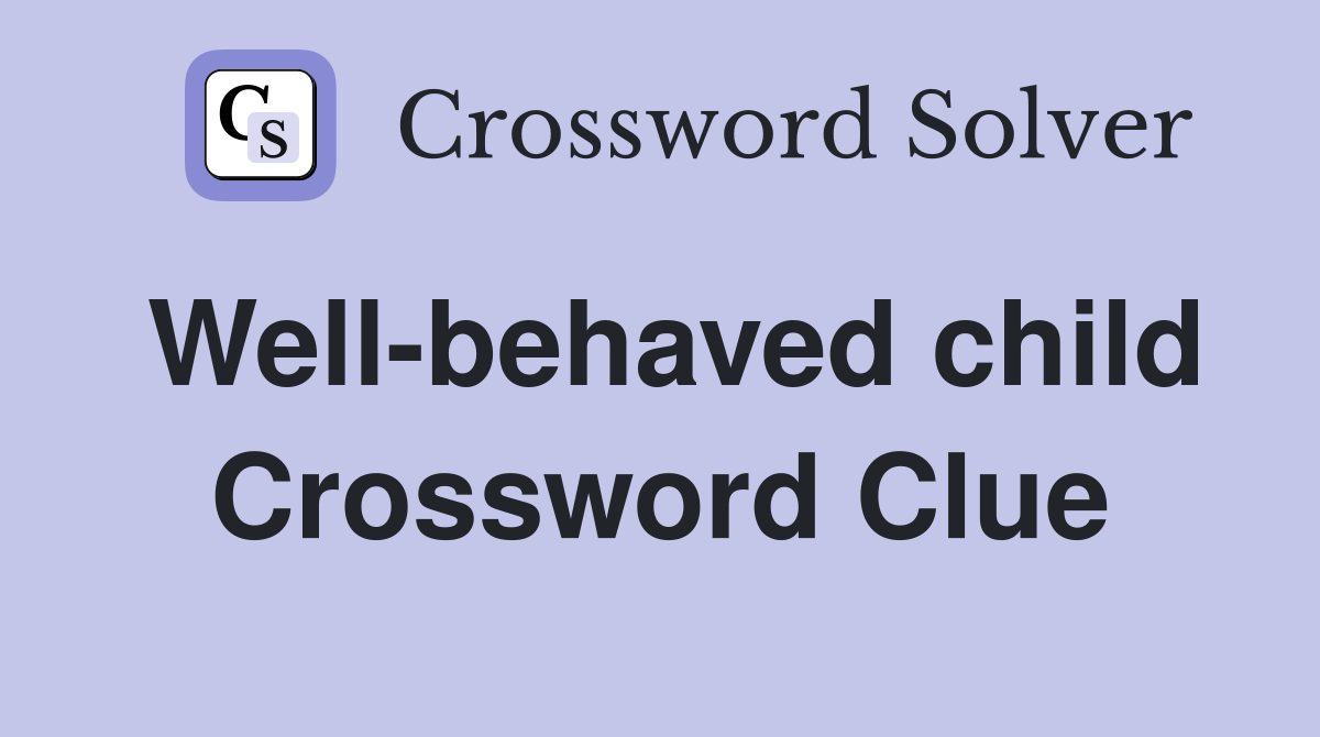 Well-behaved child Crossword Clue