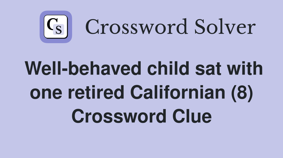 Well-behaved child sat with one retired Californian (8) Crossword Clue