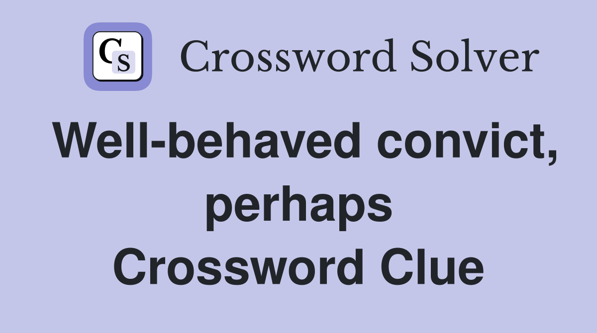 Well-behaved convict, perhaps Crossword Clue
