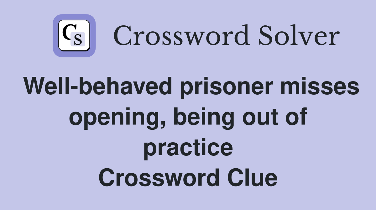 Well-behaved prisoner misses opening, being out of practice Crossword Clue