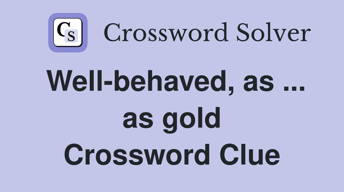Well-behaved, as ... as gold Crossword Clue