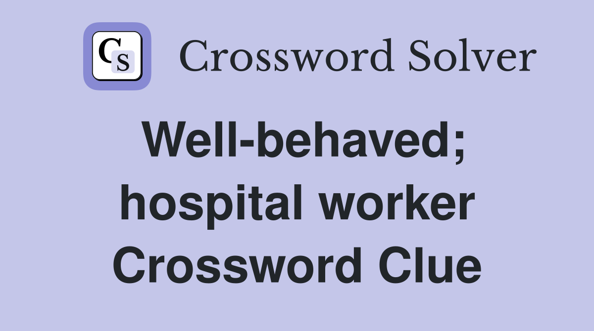 Well-behaved; hospital worker Crossword Clue