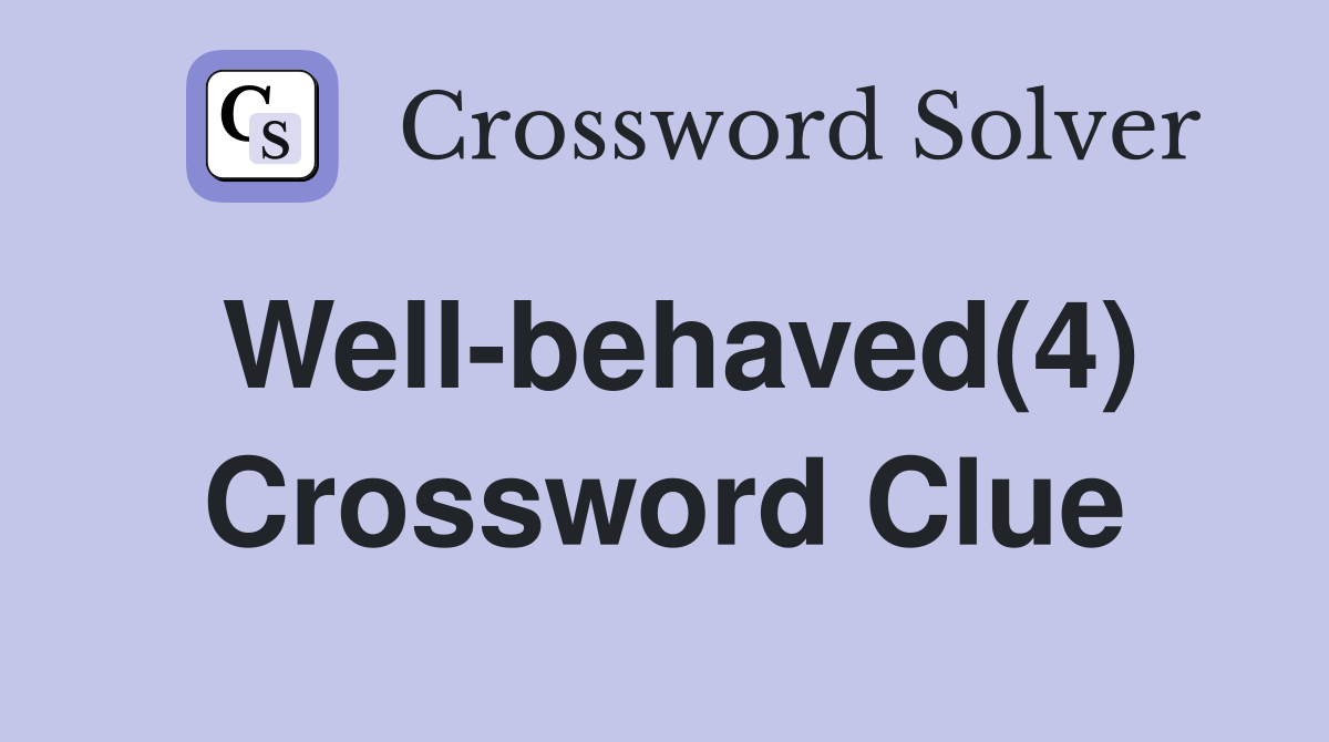 Well-behaved(4) Crossword Clue