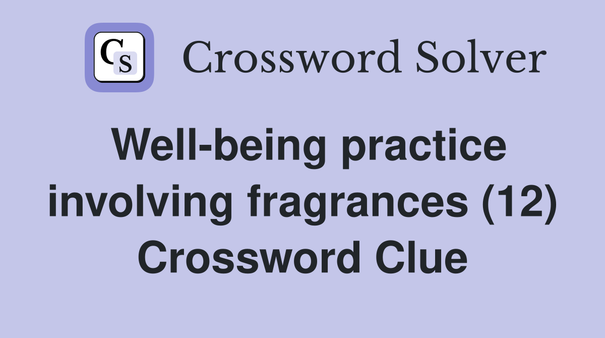 Well-being practice involving fragrances (12) Crossword Clue
