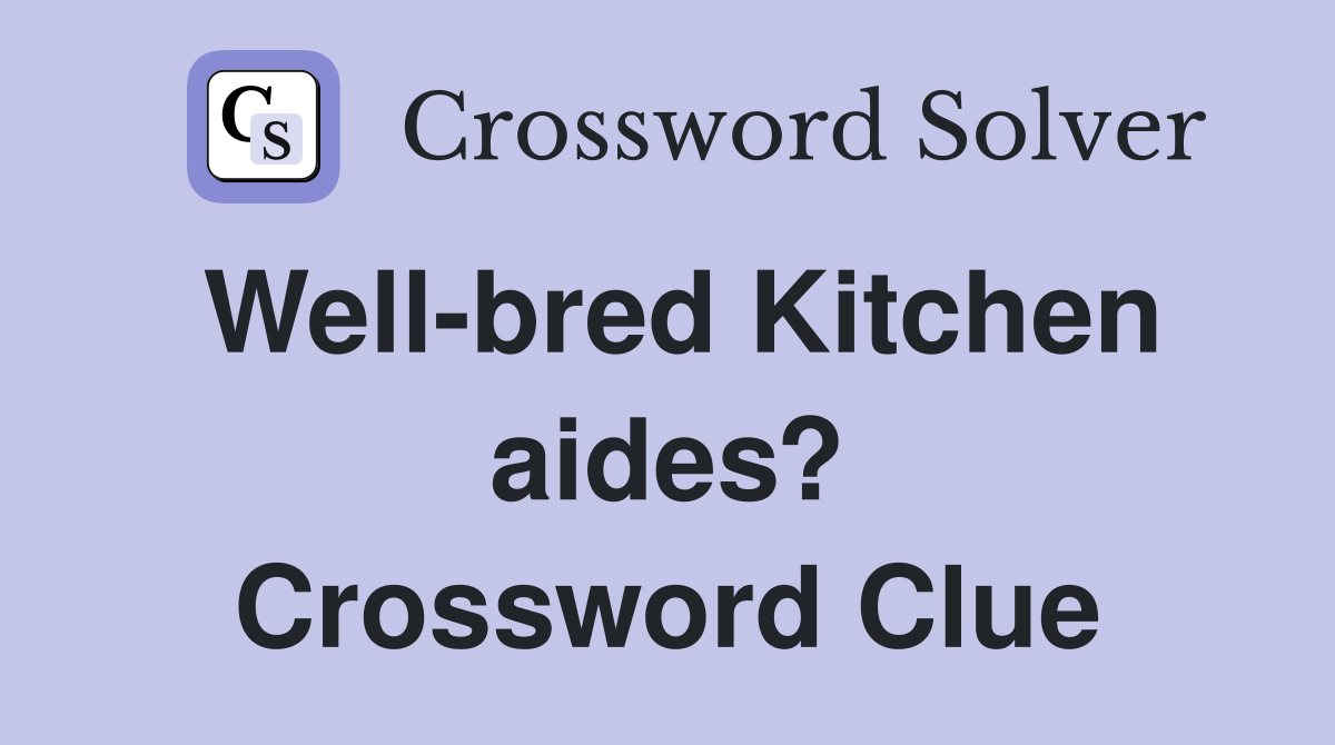 Well-bred Kitchen aides? Crossword Clue
