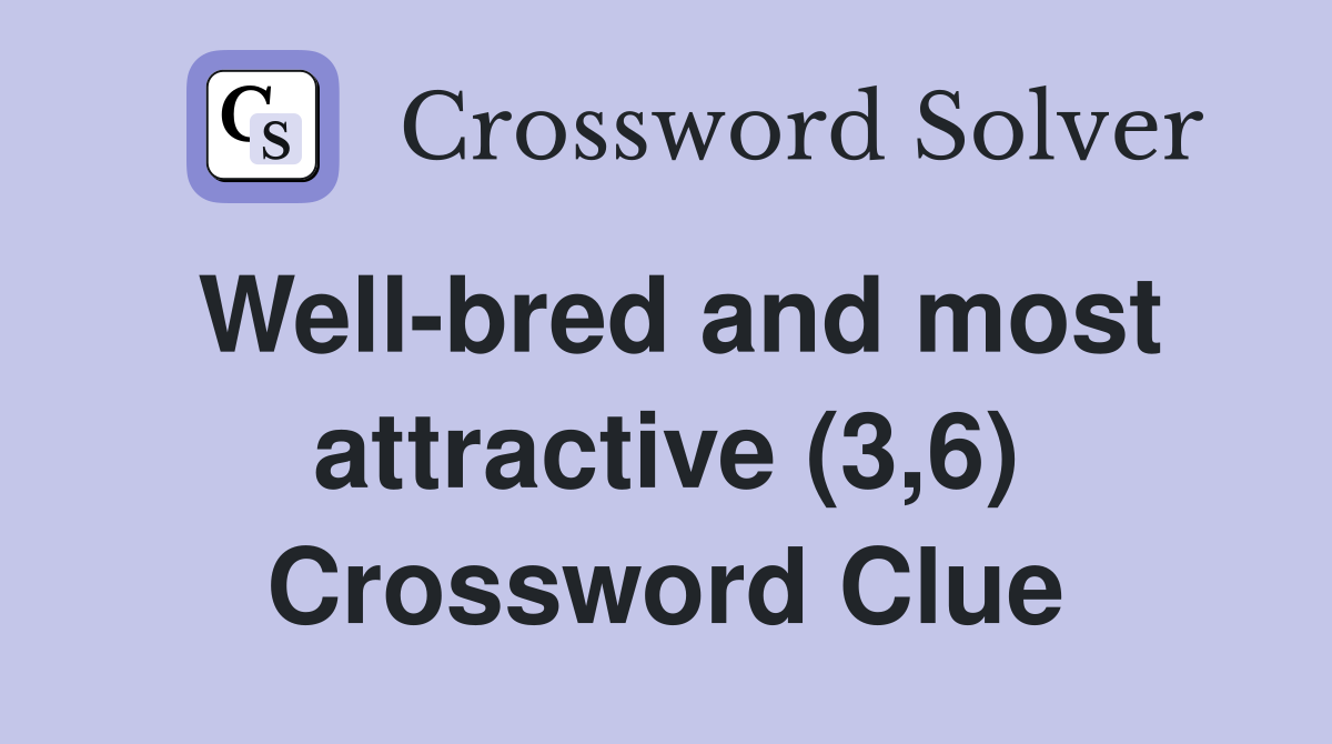 Well-bred and most attractive (3,6) Crossword Clue