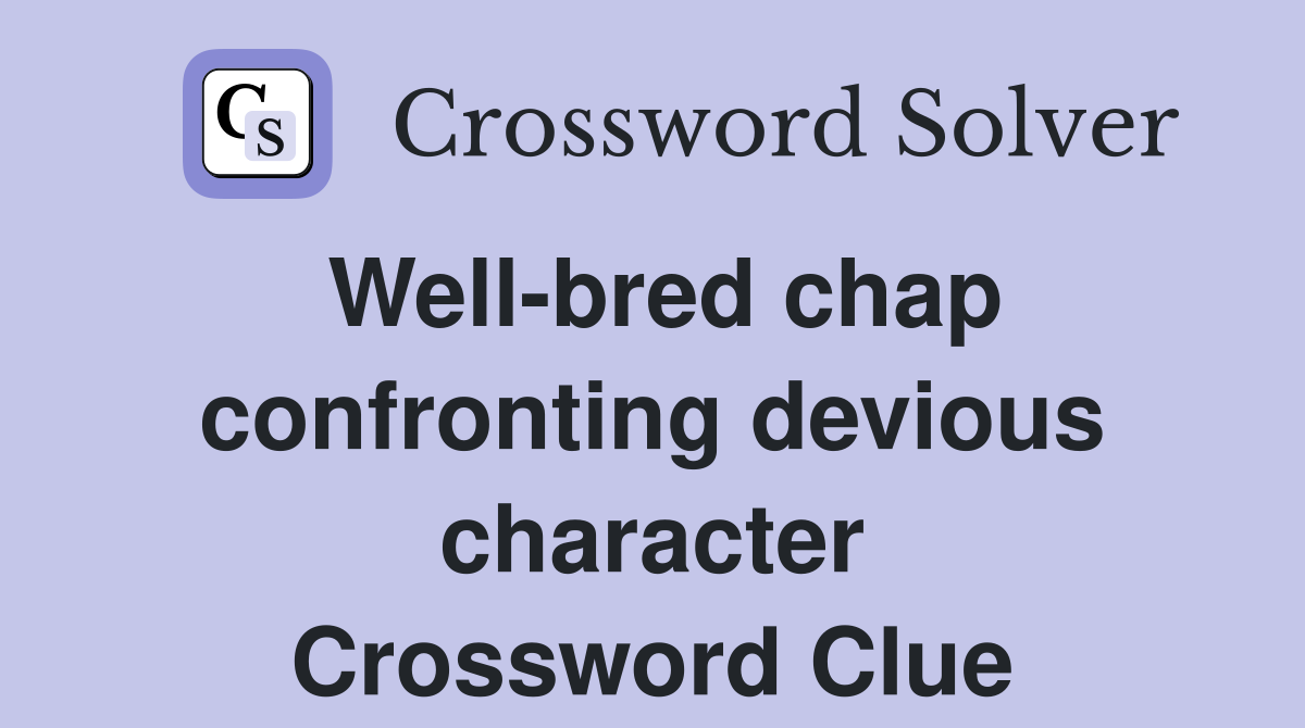 Well-bred chap confronting devious character Crossword Clue