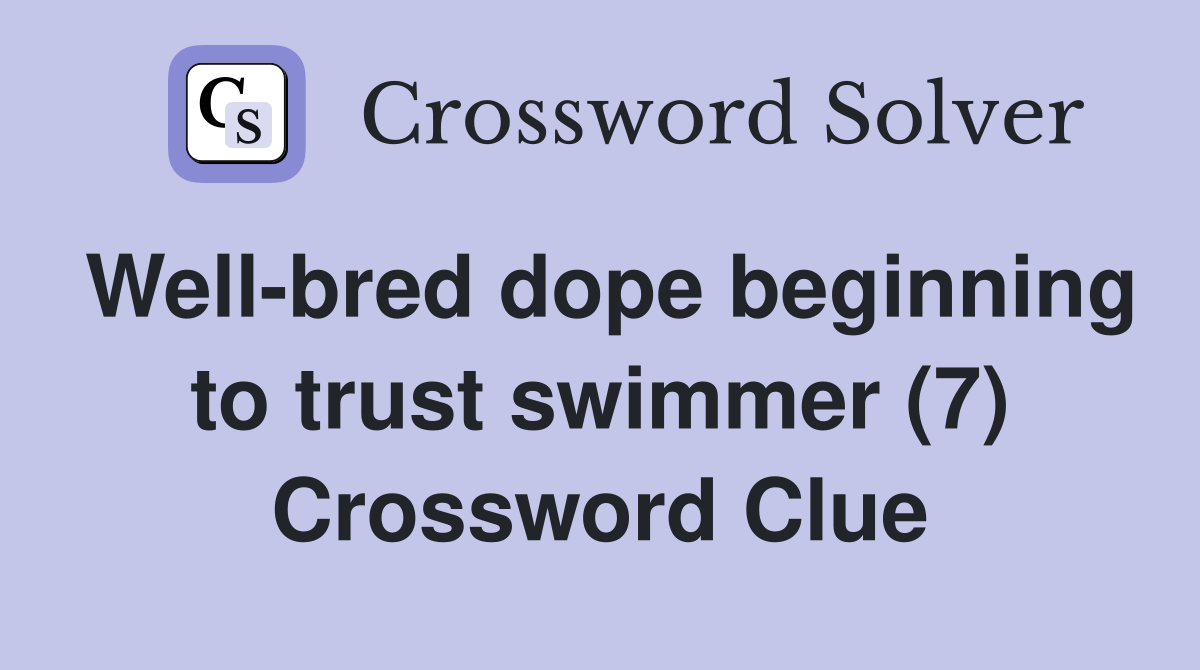 Well-bred dope beginning to trust swimmer (7) Crossword Clue
