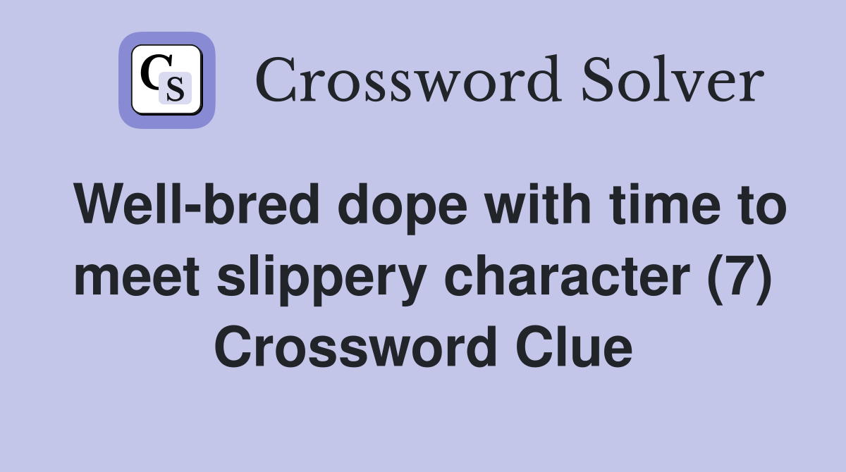 Well-bred dope with time to meet slippery character (7) Crossword Clue