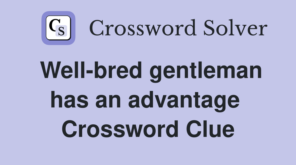 Well-bred gentleman has an advantage  Crossword Clue