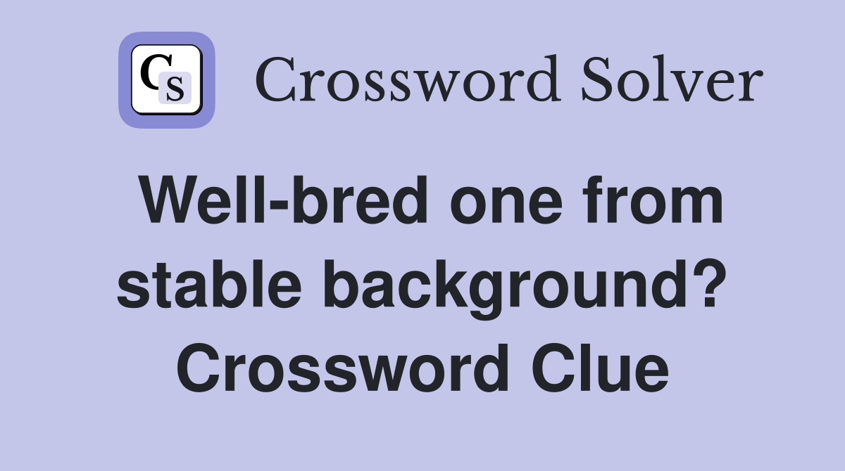 Well-bred one from stable background? Crossword Clue