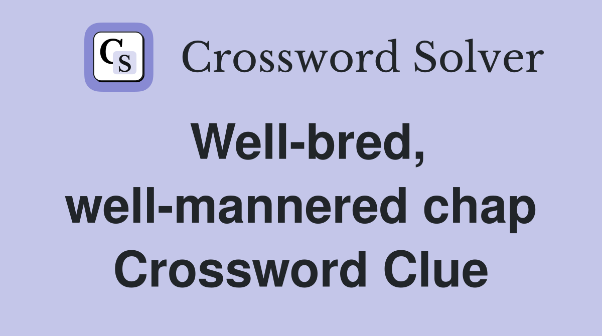 Well-bred, well-mannered chap Crossword Clue
