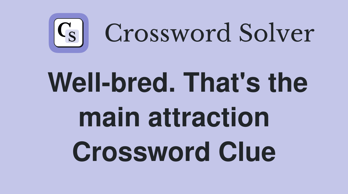 Well-bred. That's the main attraction Crossword Clue