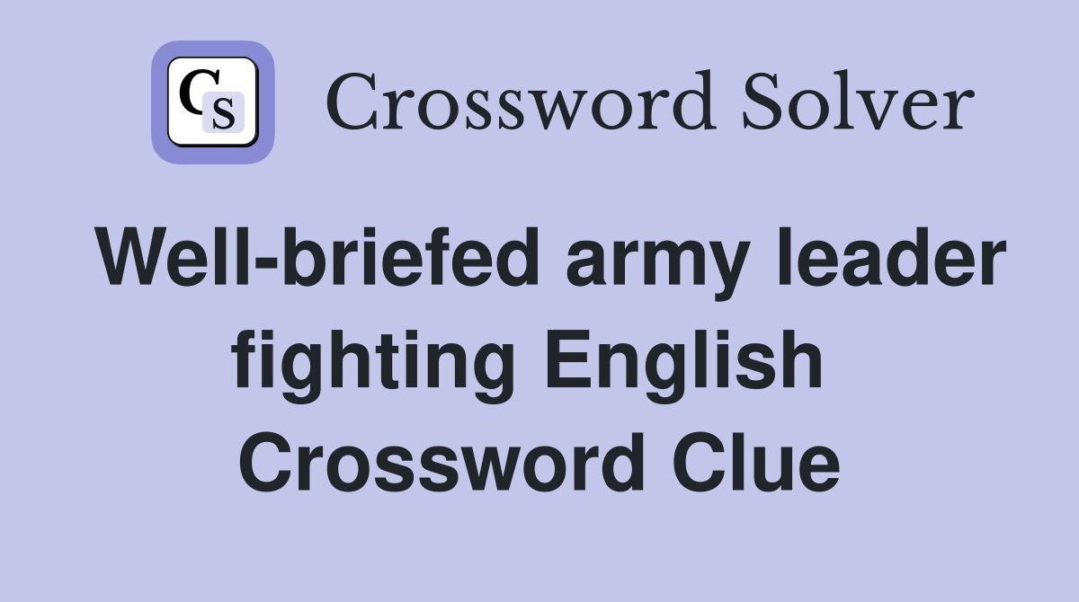 Well-briefed army leader fighting English  Crossword Clue