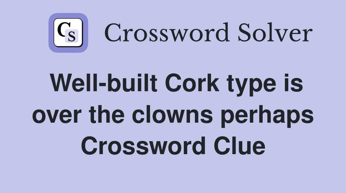 Well-built Cork type is over the clowns perhaps Crossword Clue