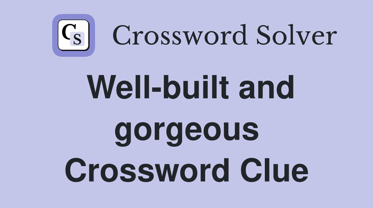 Well-built and gorgeous Crossword Clue