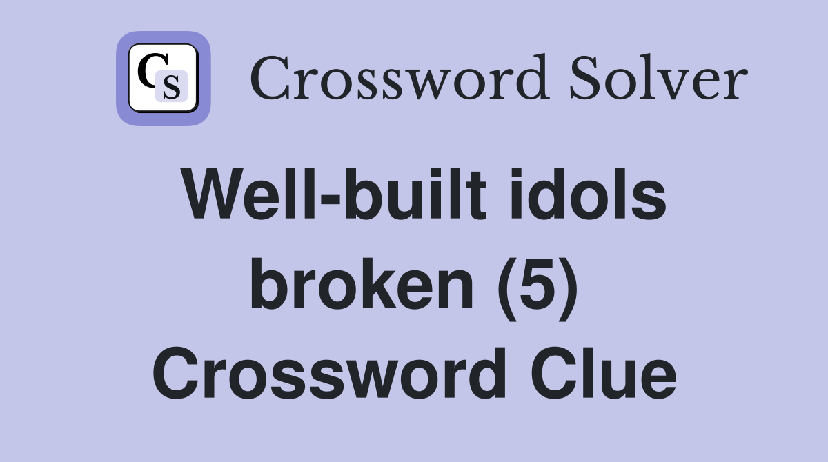 Well-built idols broken (5) Crossword Clue