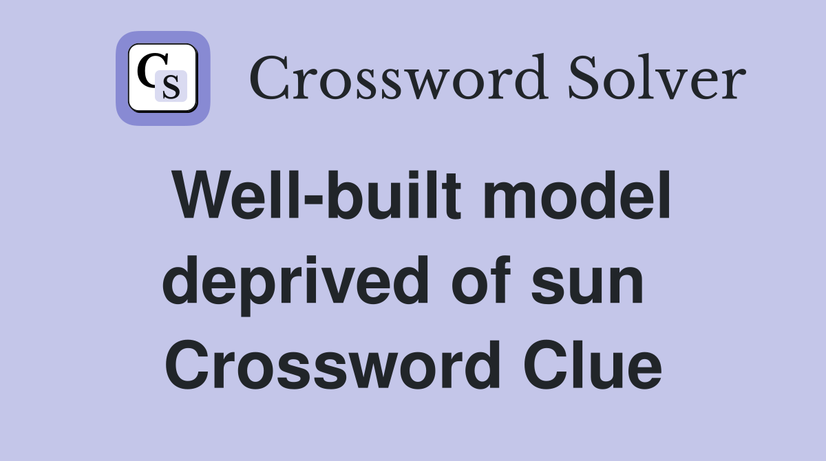 Well-built model deprived of sun  Crossword Clue