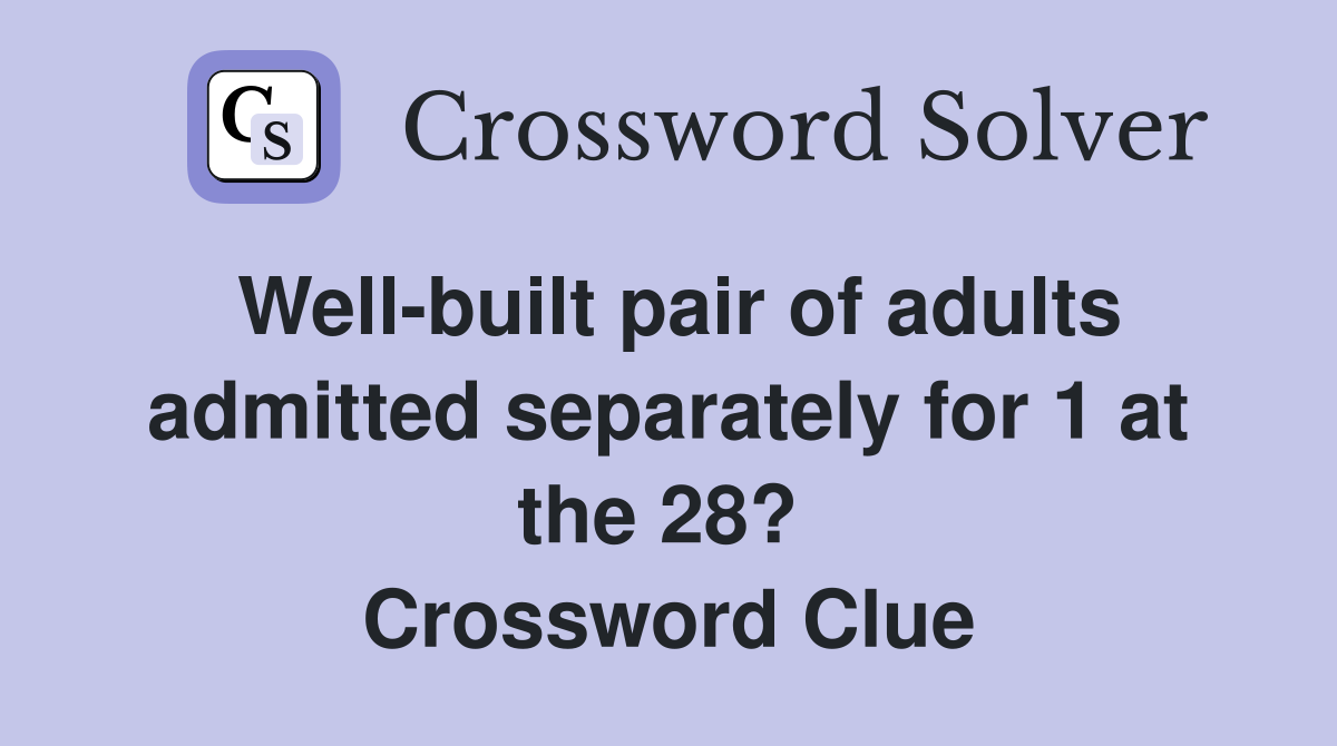 Well-built pair of adults admitted separately for 1 at the 28?  Crossword Clue