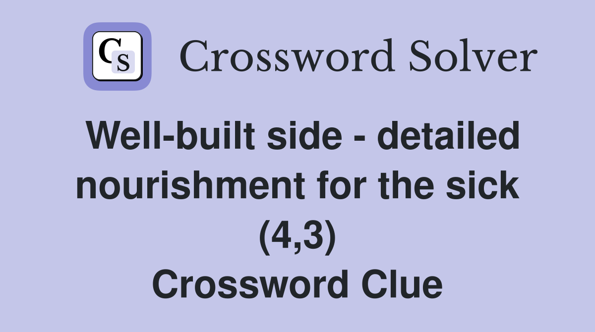 Well-built side - detailed nourishment for the sick (4,3) Crossword Clue