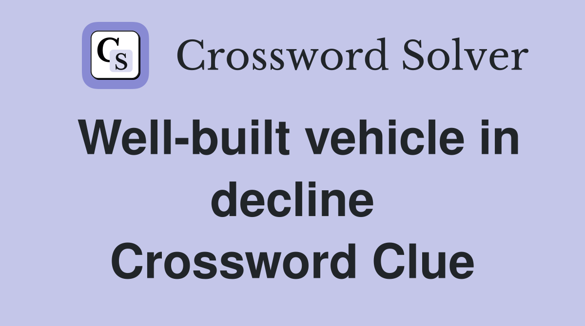 Well-built vehicle in decline Crossword Clue