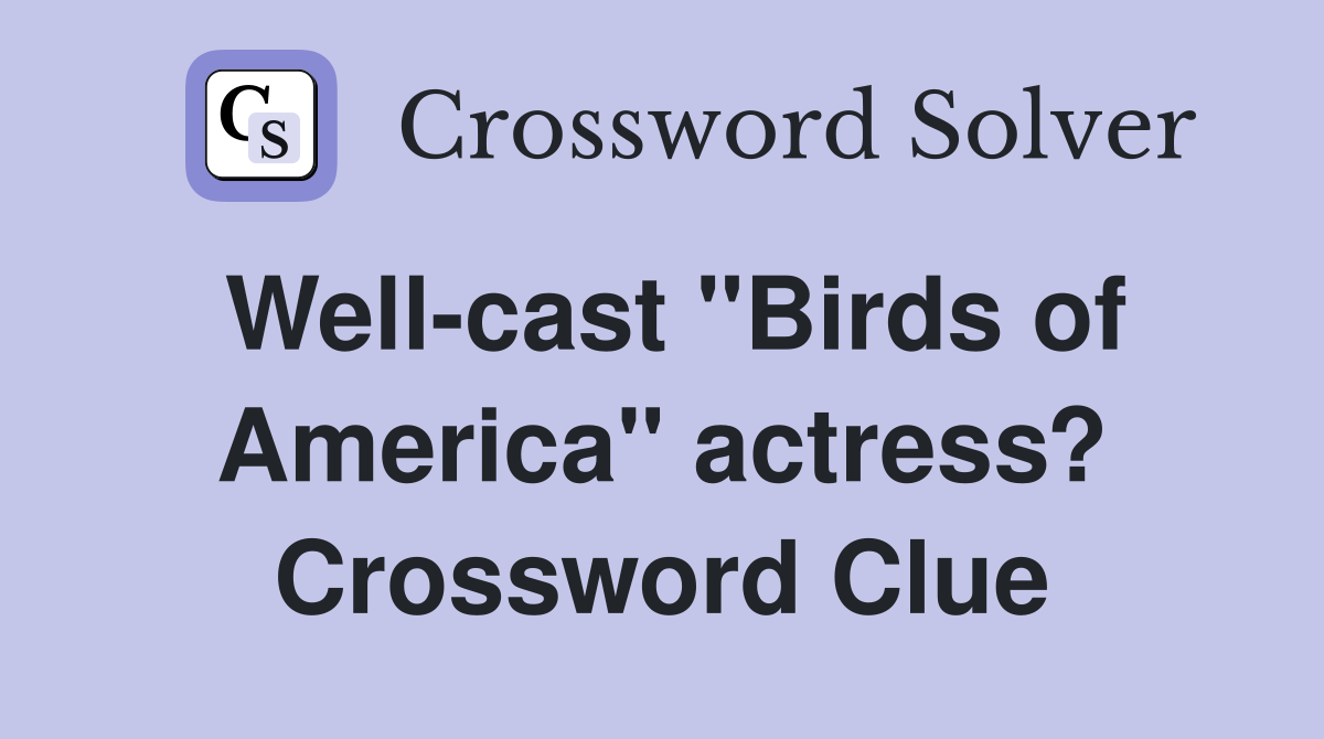 Well-cast "Birds of America" actress? Crossword Clue
