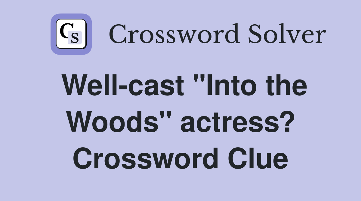 Well-cast "Into the Woods" actress? Crossword Clue