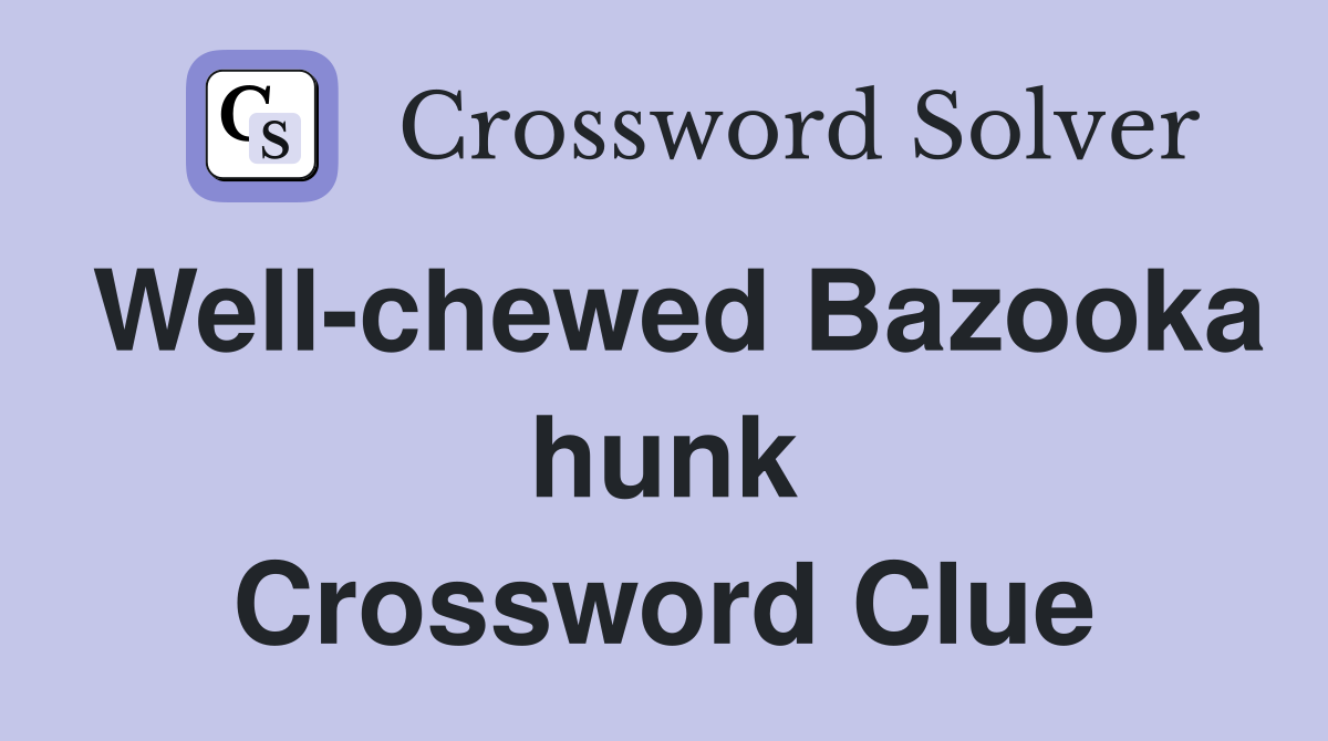 Well-chewed Bazooka hunk Crossword Clue