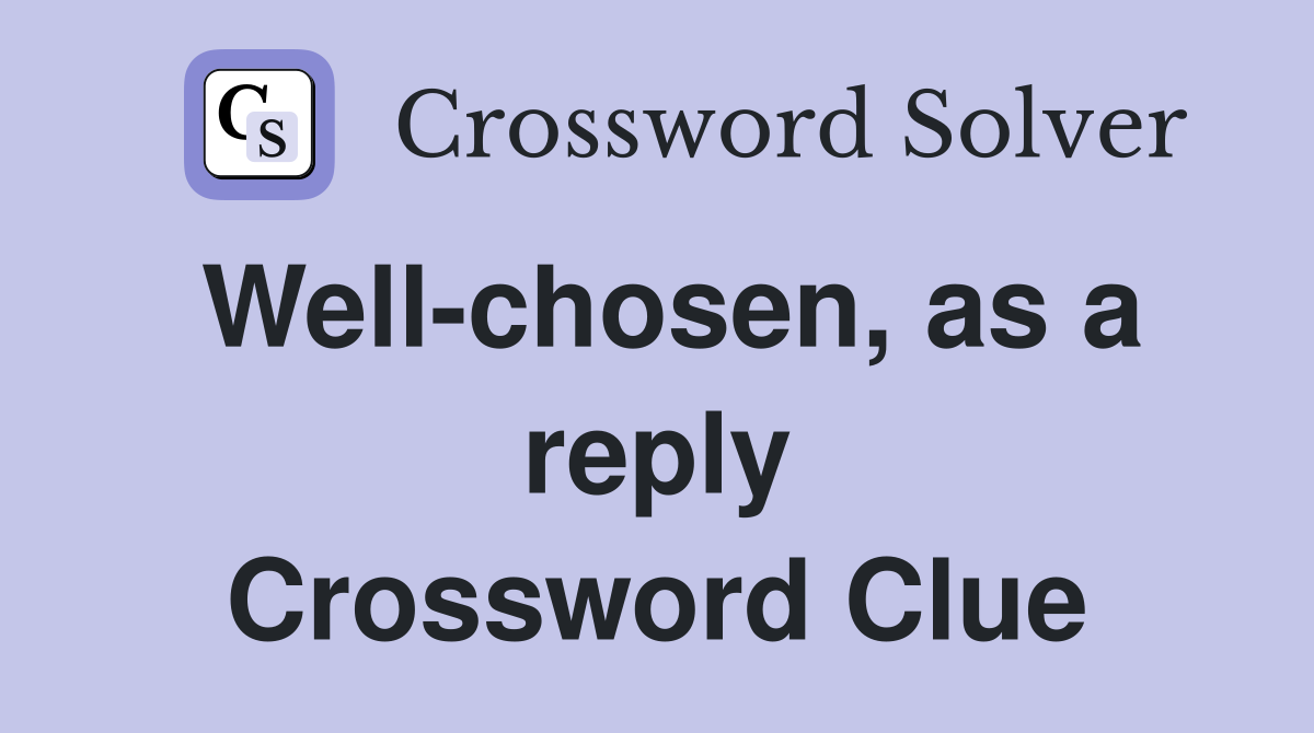 Well-chosen, as a reply Crossword Clue