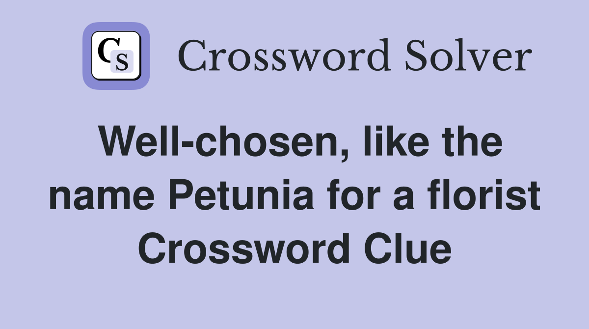 Well-chosen, like the name Petunia for a florist Crossword Clue