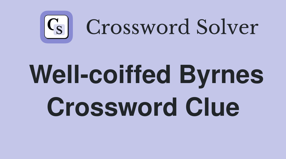 Well-coiffed Byrnes Crossword Clue
