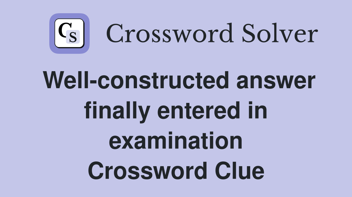 Well-constructed answer finally entered in examination Crossword Clue