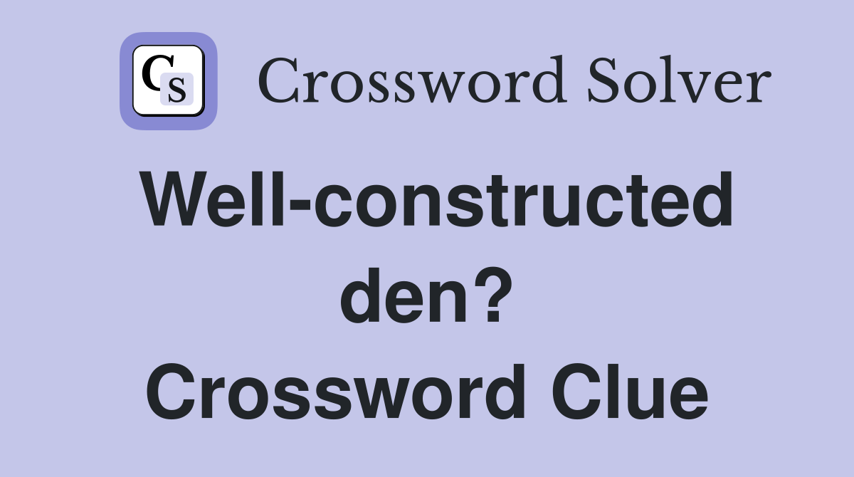Well-constructed den? Crossword Clue