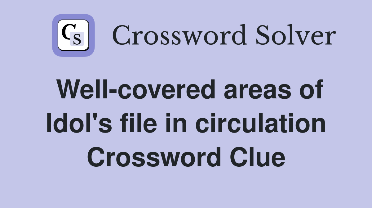 Well-covered areas of Idol's file in circulation Crossword Clue