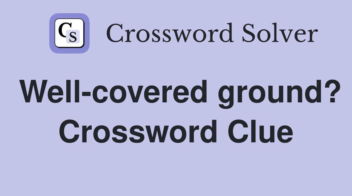 Well-covered ground? Crossword Clue