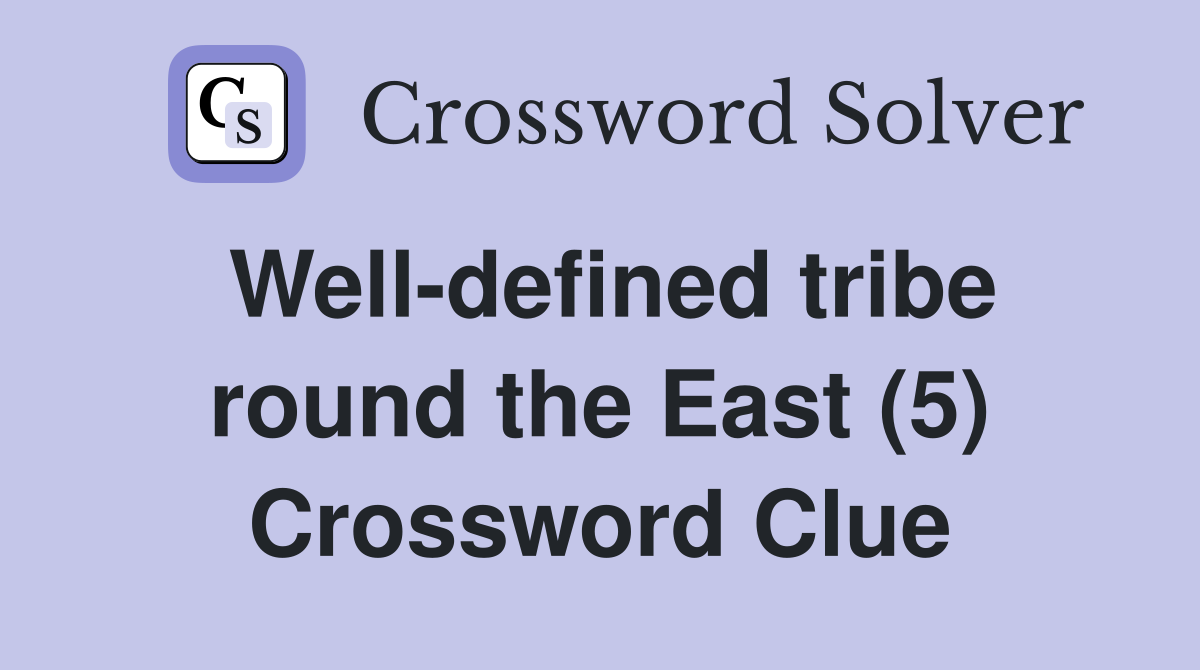Well-defined tribe round the East (5) Crossword Clue