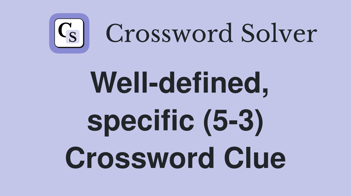 Well-defined, specific (5-3) Crossword Clue