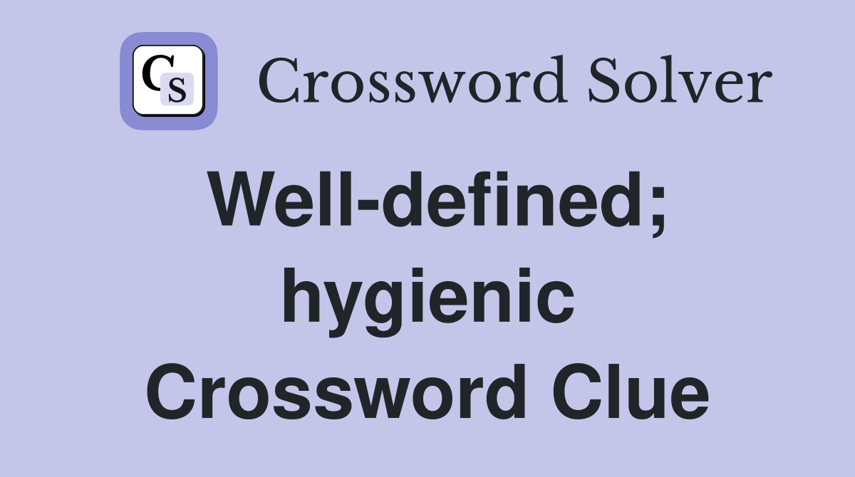 Well-defined; hygienic Crossword Clue