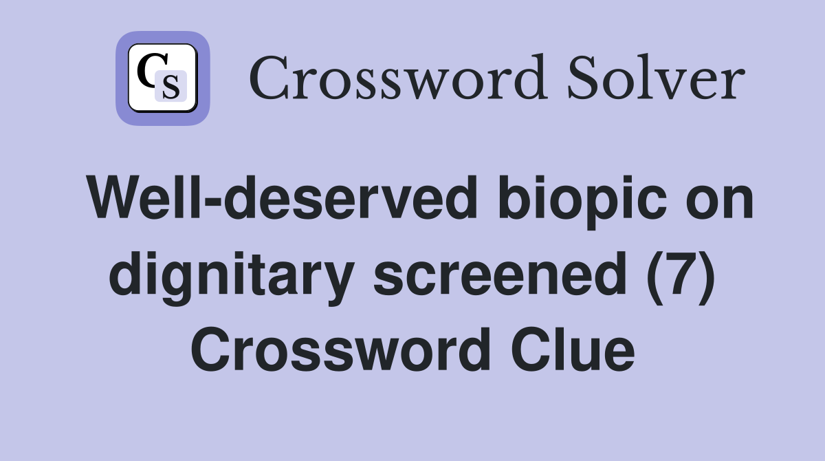 Well-deserved biopic on dignitary screened (7) Crossword Clue