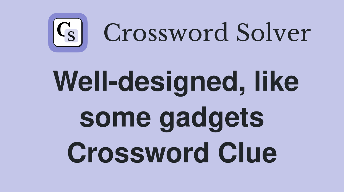 Well-designed, like some gadgets Crossword Clue