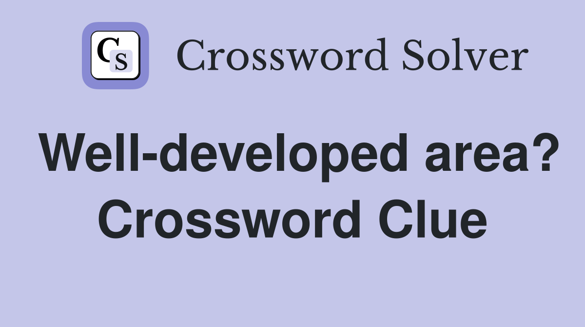 Well-developed area? Crossword Clue